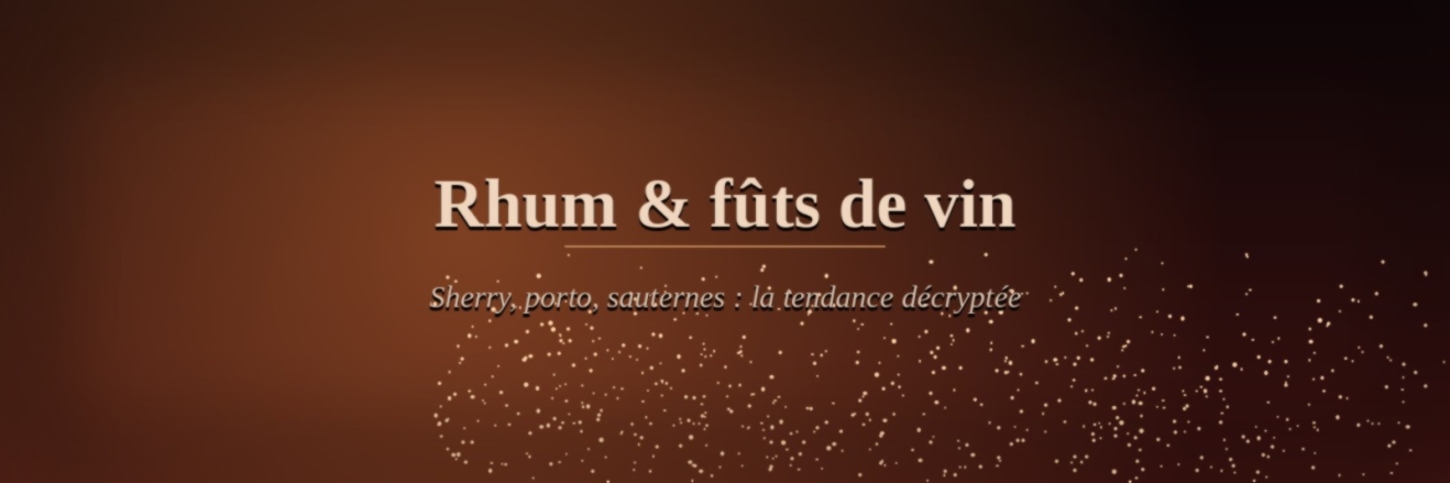 Rhum et finition en fût de vin : sherry, porto, sauternes, la tendance décryptée