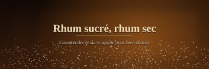 Rhum sucré, rhum sec : comprendre le sucre ajouté pour bien choisir